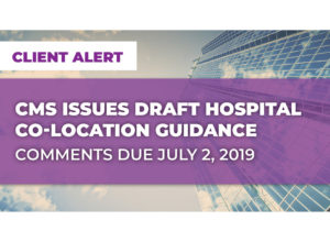 Client Alert: CMS Issues Draft Hospital Co-Location Guidance; Comments Due By July 2nd