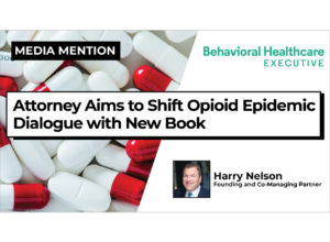 Harry Nelson Discusses the United States of Opioids on Behavioral Healthcare Executive