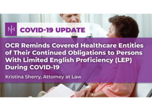 OCR Reminds Covered Healthcare Entities of Their Continued Obligations to Persons With Limited English Proficiency (LEP) During COVID-19